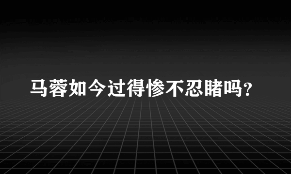 马蓉如今过得惨不忍睹吗？