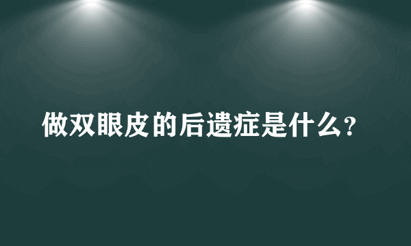 做双眼皮的后遗症是什么？