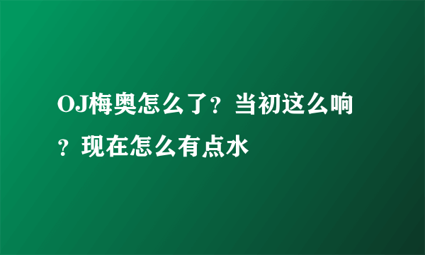 OJ梅奥怎么了？当初这么响？现在怎么有点水