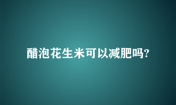 醋泡花生米可以减肥吗?