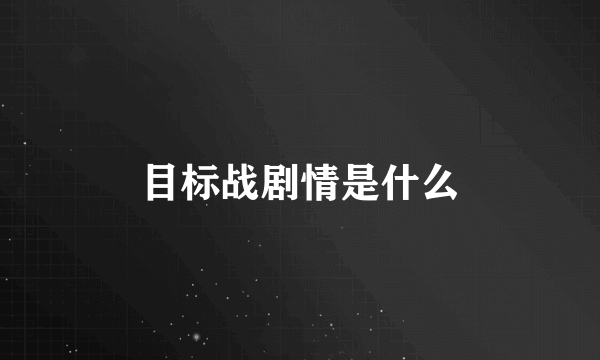 目标战剧情是什么