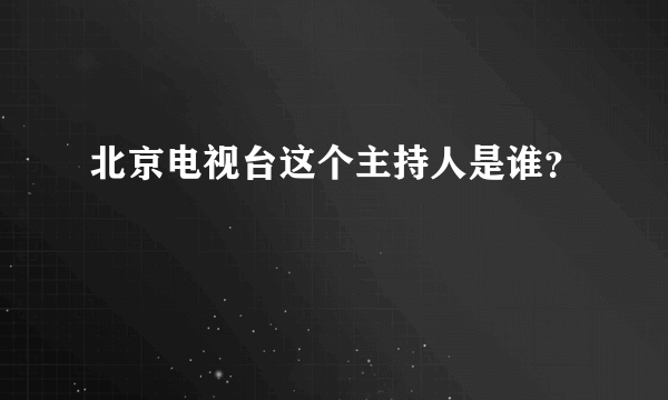 北京电视台这个主持人是谁？