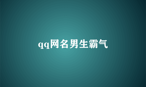 qq网名男生霸气