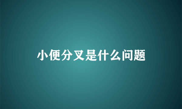 小便分叉是什么问题