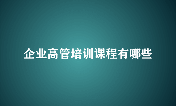 企业高管培训课程有哪些