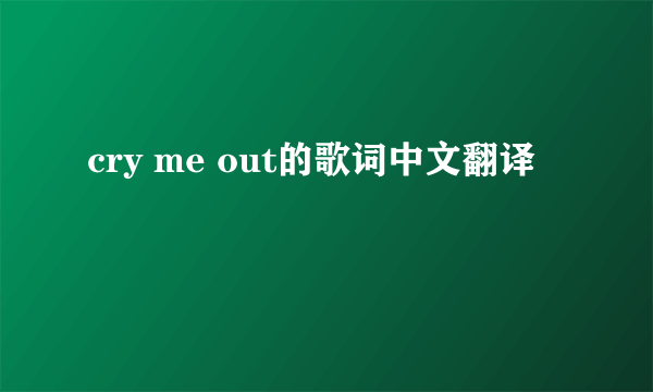 cry me out的歌词中文翻译