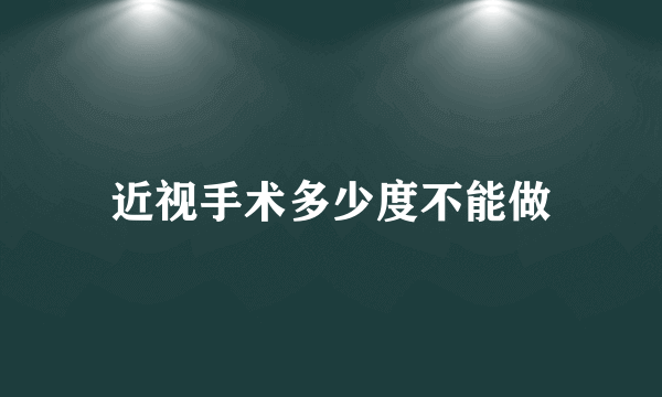 近视手术多少度不能做