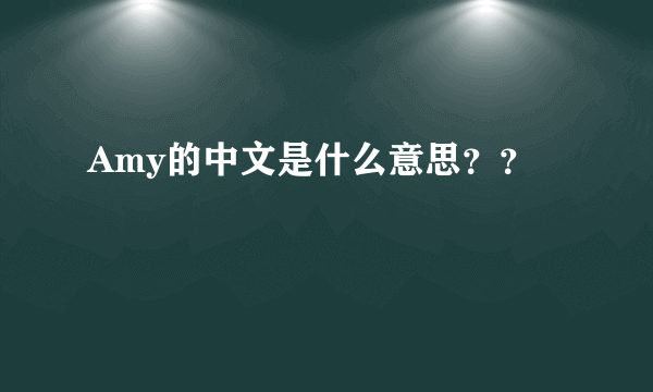 Amy的中文是什么意思？？