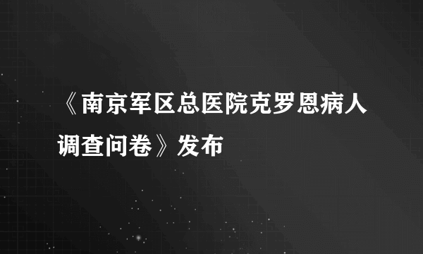 《南京军区总医院克罗恩病人调查问卷》发布