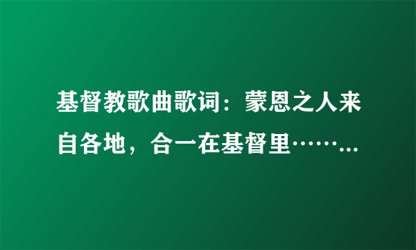 基督教歌曲歌词：蒙恩之人来自各地，合一在基督里……是什么歌曲