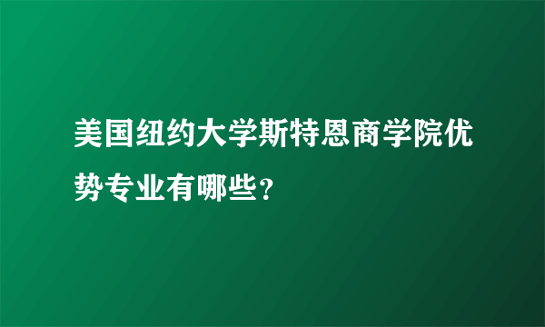 美国纽约大学斯特恩商学院优势专业有哪些？