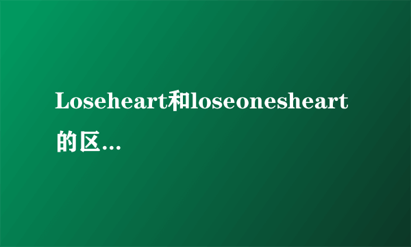 Loseheart和loseonesheart的区别是什么?