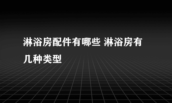 淋浴房配件有哪些 淋浴房有几种类型