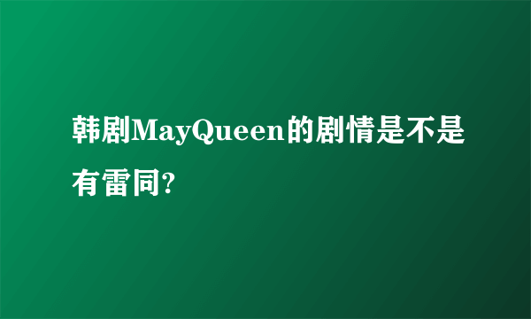 韩剧MayQueen的剧情是不是有雷同?