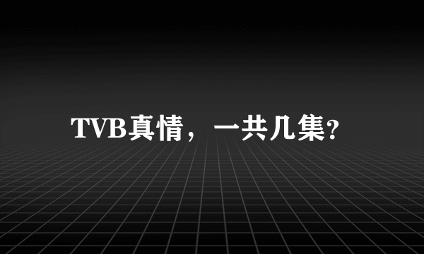 TVB真情，一共几集？