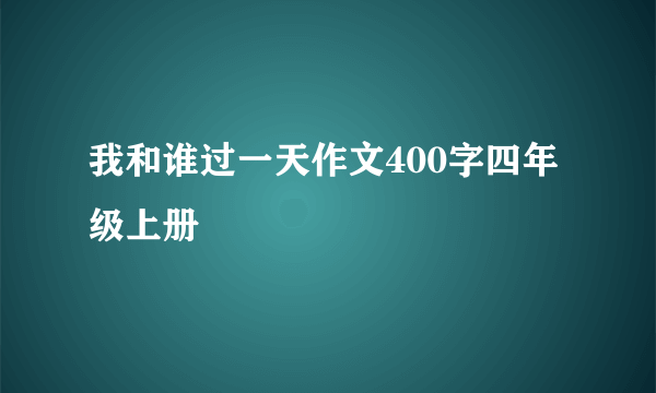 我和谁过一天作文400字四年级上册