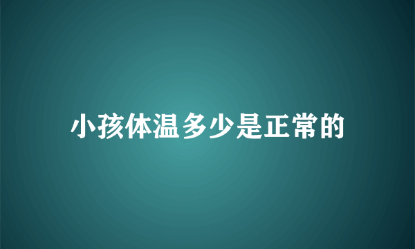 小孩体温多少是正常的