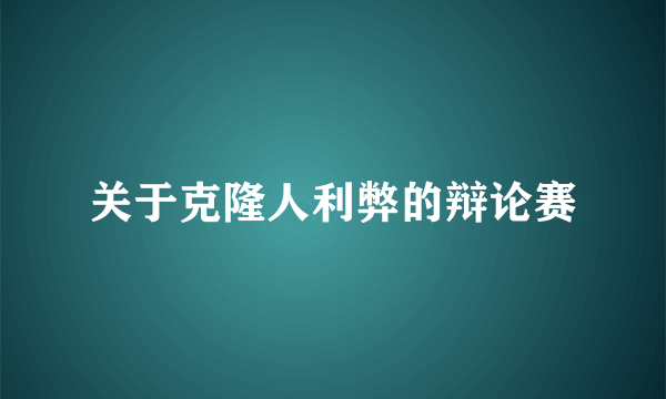 关于克隆人利弊的辩论赛