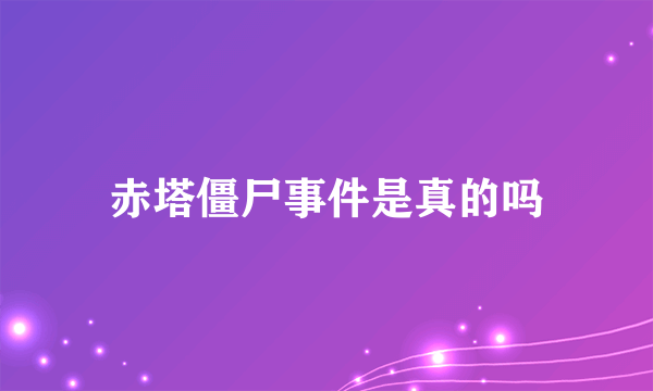 赤塔僵尸事件是真的吗