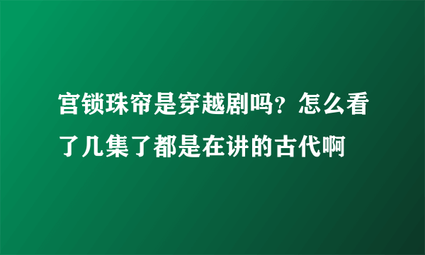 宫锁珠帘是穿越剧吗？怎么看了几集了都是在讲的古代啊