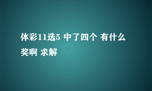 体彩11选5 中了四个 有什么奖啊 求解