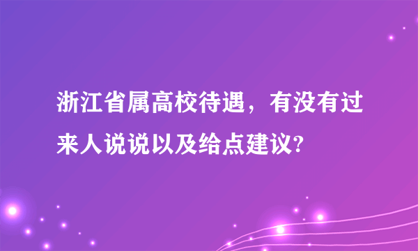 浙江省属高校待遇，有没有过来人说说以及给点建议?