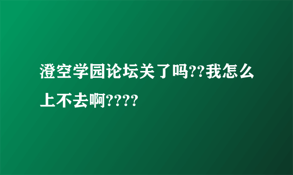 澄空学园论坛关了吗??我怎么上不去啊????