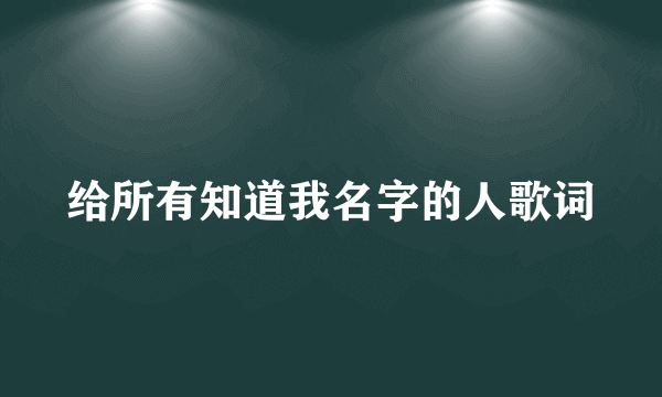 给所有知道我名字的人歌词