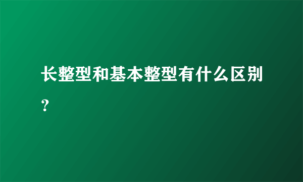 长整型和基本整型有什么区别？