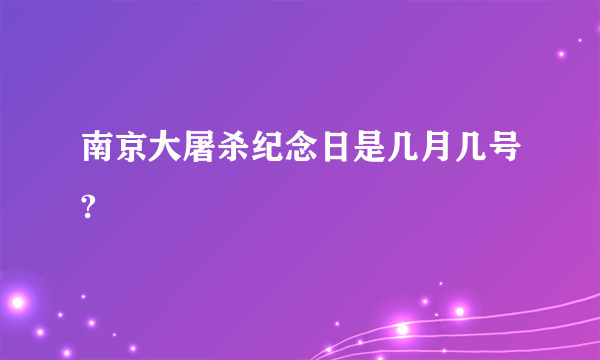 南京大屠杀纪念日是几月几号?