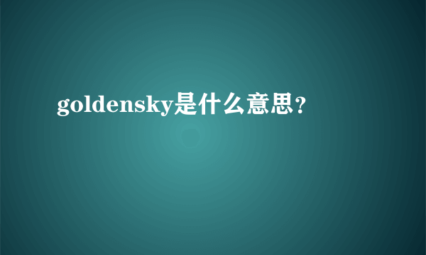 goldensky是什么意思？