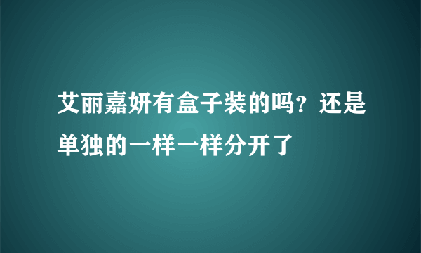 艾丽嘉妍有盒子装的吗？还是单独的一样一样分开了