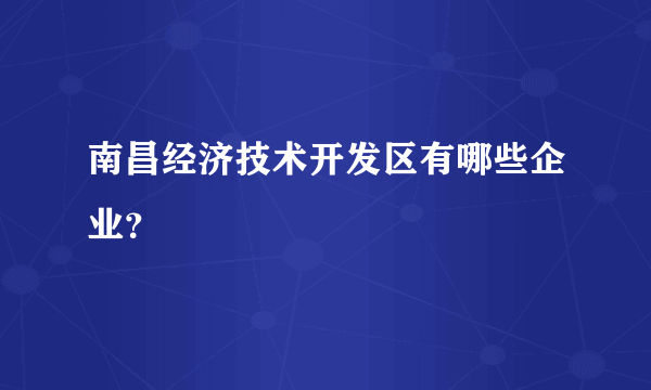 南昌经济技术开发区有哪些企业？