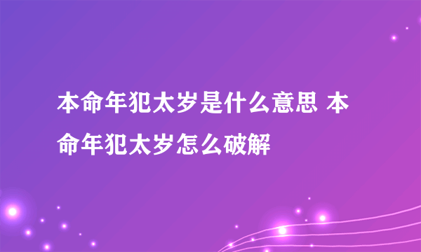 本命年犯太岁是什么意思 本命年犯太岁怎么破解