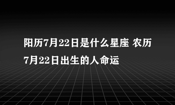 阳历7月22日是什么星座 农历7月22日出生的人命运