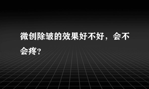 微创除皱的效果好不好，会不会疼？