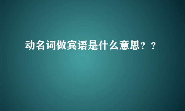 动名词做宾语是什么意思？？