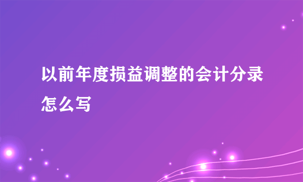 以前年度损益调整的会计分录怎么写