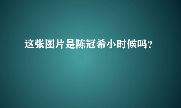 这张图片是陈冠希小时候吗？