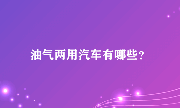 油气两用汽车有哪些？