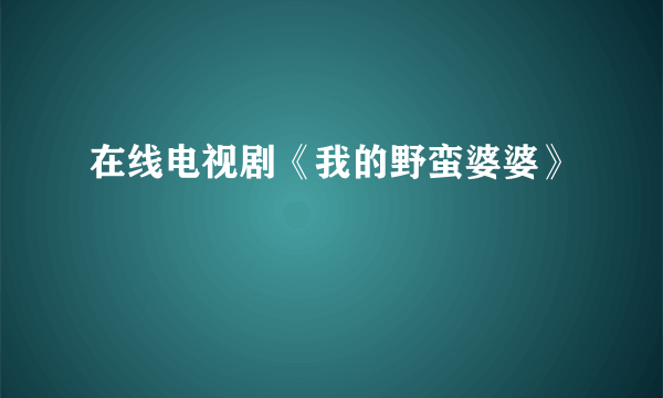 在线电视剧《我的野蛮婆婆》