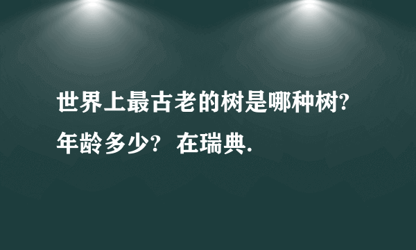 世界上最古老的树是哪种树?年龄多少?  在瑞典.