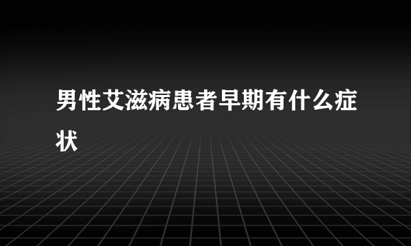 男性艾滋病患者早期有什么症状