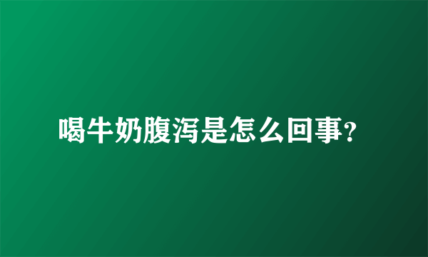 喝牛奶腹泻是怎么回事？