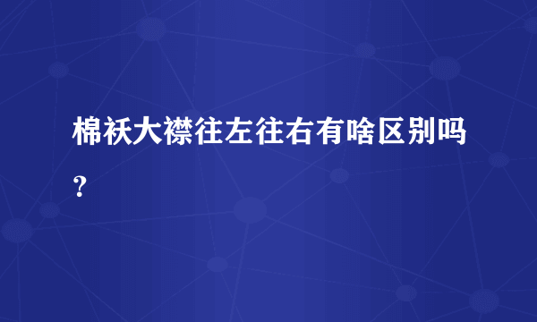 棉袄大襟往左往右有啥区别吗？