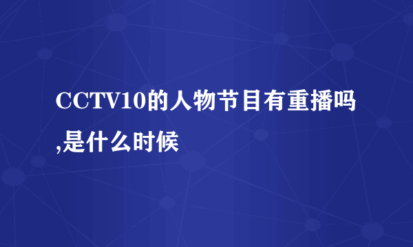 CCTV10的人物节目有重播吗,是什么时候