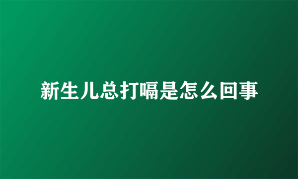 新生儿总打嗝是怎么回事