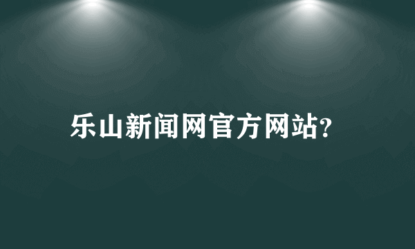 乐山新闻网官方网站？