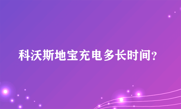 科沃斯地宝充电多长时间？