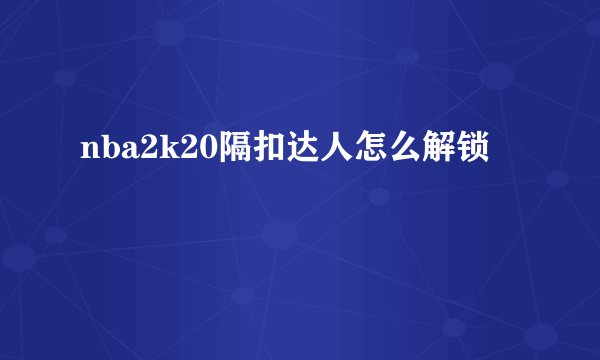 nba2k20隔扣达人怎么解锁